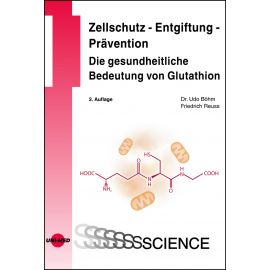 Zellschutz - Entgiftung - Prävention: Die gesundheitliche Bedeutung von Glutathion